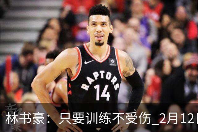 林书豪：只要训练不受伤 2月12日就会打第一场